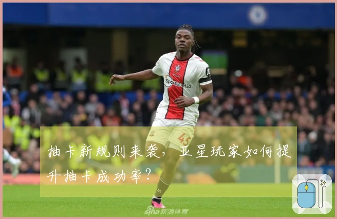 抽卡新规则来袭，亚星玩家如何提升抽卡成功率？